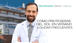 Cómo protegerse del sol en verano : 5 Dudas frecuentes con el Dr. Pedro Rodríguez